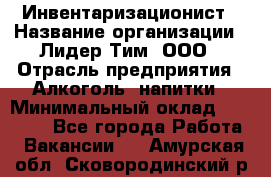 Инвентаризационист › Название организации ­ Лидер Тим, ООО › Отрасль предприятия ­ Алкоголь, напитки › Минимальный оклад ­ 35 000 - Все города Работа » Вакансии   . Амурская обл.,Сковородинский р-н